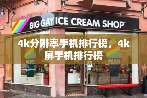 4k分辨率手机排行榜，4k屏手机排行榜