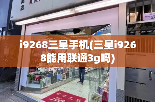 i9268三星手机(三星i9268能用联通3g吗)