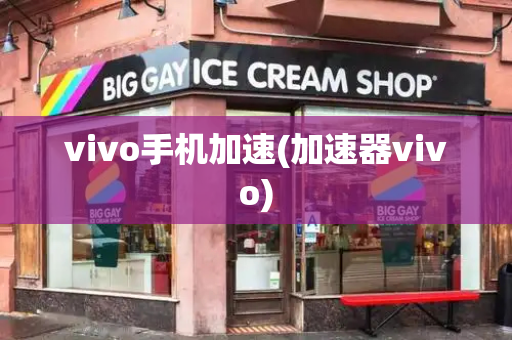 vivo手机加速(加速器vivo)