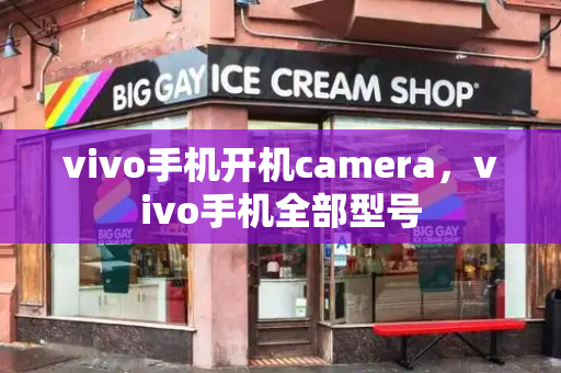 vivo手机开机camera，vivo手机全部型号-第1张图片-星选测评