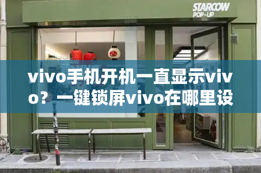 vivo手机开机一直显示vivo？一键锁屏vivo在哪里设置