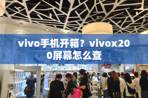 vivo手机开箱？vivox200屏幕怎么查-第1张图片-星选测评