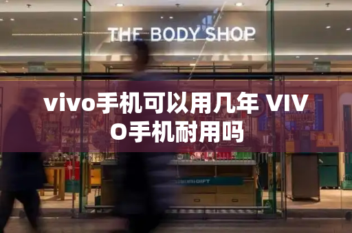 vivo手机可以用几年 VIVO手机耐用吗