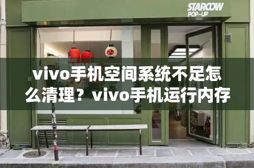vivo手机空间系统不足怎么清理？vivo手机运行内存不足怎么清理-第1张图片-星选测评