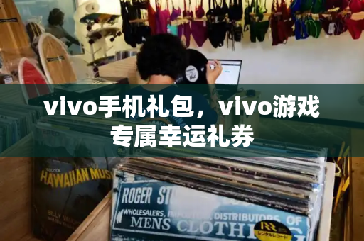 vivo手机礼包，vivo游戏专属幸运礼券