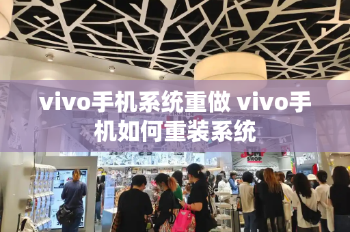 vivo手机系统重做 vivo手机如何重装系统-第1张图片-星选测评