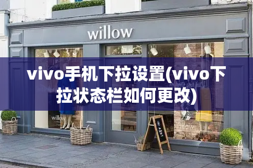 vivo手机下拉设置(vivo下拉状态栏如何更改)