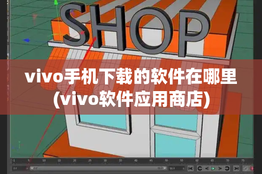vivo手机下载的软件在哪里(vivo软件应用商店)