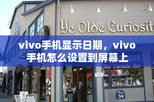 vivo手机显示日期，vivo手机怎么设置到屏幕上-第1张图片-星选测评