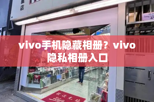 vivo手机隐藏相册？vivo隐私相册入口-第1张图片-星选测评