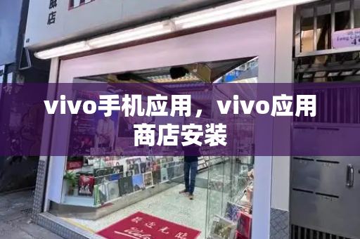 vivo手机应用，vivo应用商店安装