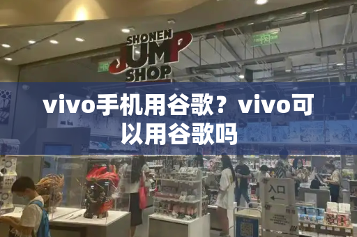 vivo手机用谷歌？vivo可以用谷歌吗-第1张图片-星选测评