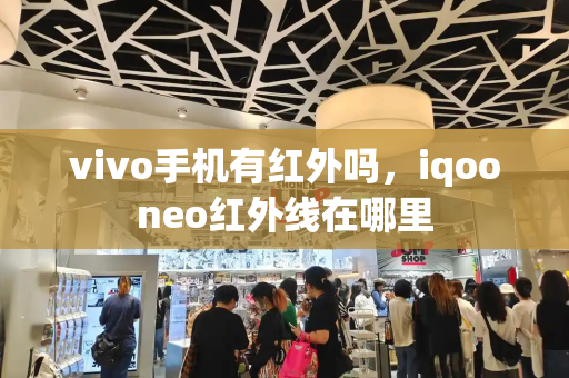vivo手机有红外吗，iqooneo红外线在哪里
