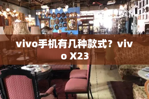 vivo手机有几种款式？vivo X23