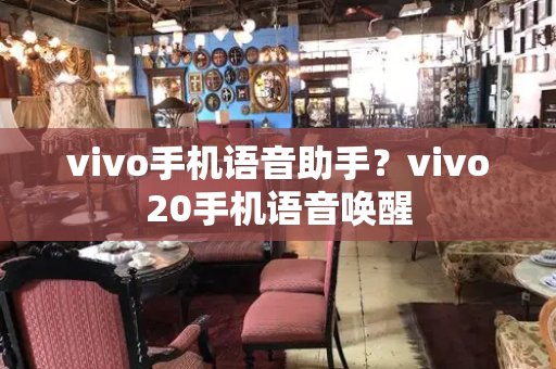 vivo手机语音助手？vivo20手机语音唤醒