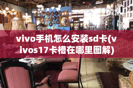vivo手机怎么安装sd卡(vivos17卡槽在哪里图解)