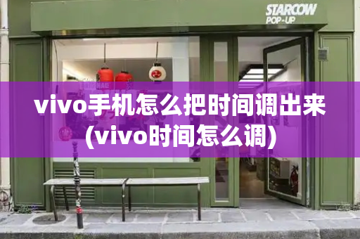 vivo手机怎么把时间调出来(vivo时间怎么调)