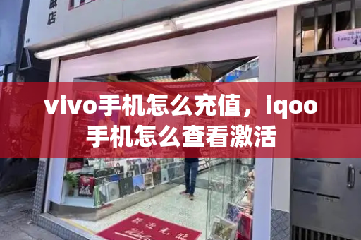 vivo手机怎么充值，iqoo手机怎么查看激活