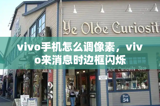 vivo手机怎么调像素，vivo来消息时边框闪烁