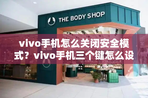 vivo手机怎么关闭安全模式？vivo手机三个键怎么设置-第1张图片-星选测评