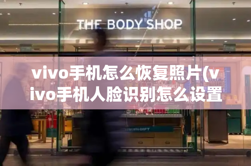 vivo手机怎么恢复照片(vivo手机人脸识别怎么设置)