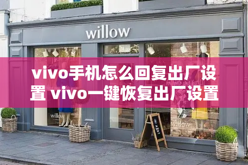 vivo手机怎么回复出厂设置 vivo一键恢复出厂设置-第1张图片-星选测评