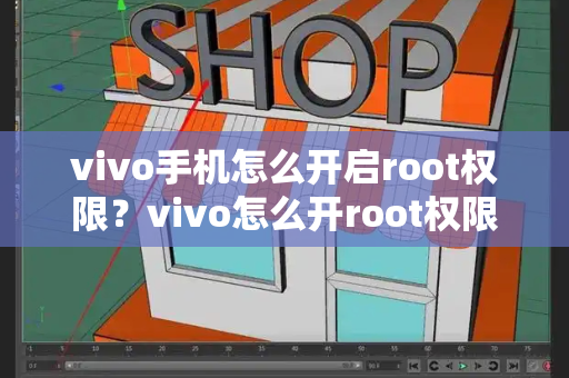 vivo手机怎么开启root权限？vivo怎么开root权限管理