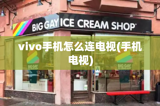 vivo手机怎么连电视(手机电视)