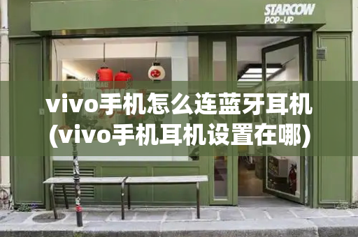 vivo手机怎么连蓝牙耳机(vivo手机耳机设置在哪)