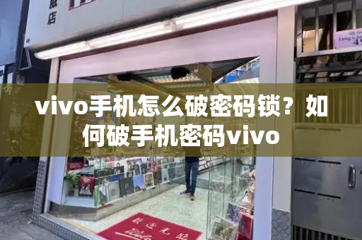 vivo手机怎么破密码锁？如何破手机密码vivo