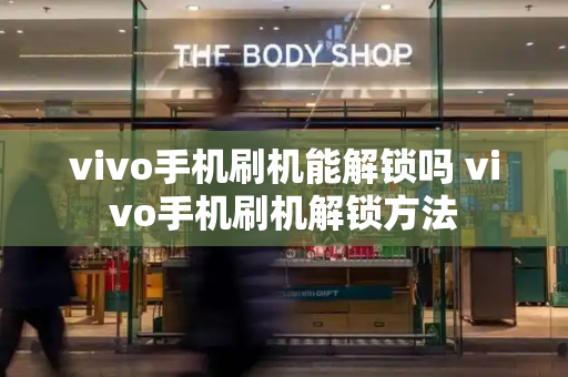 vivo手机刷机能解锁吗 vivo手机刷机解锁方法-第1张图片-星选测评