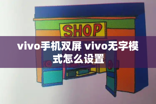 vivo手机双屏 vivo无字模式怎么设置