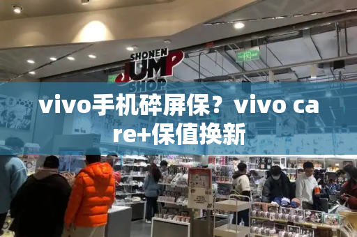 vivo手机碎屏保？vivo care+保值换新-第1张图片-星选测评