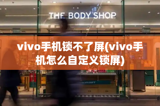 vivo手机锁不了屏(vivo手机怎么自定义锁屏)