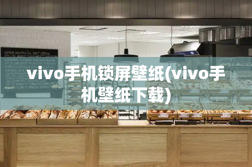 vivo手机锁屏壁纸(vivo手机壁纸下载)-第1张图片-星选测评