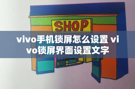 vivo手机锁屏怎么设置 vivo锁屏界面设置文字-第1张图片-星选测评