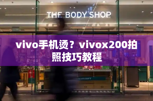 vivo手机烫？vivox200拍照技巧教程