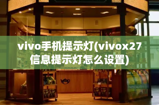 vivo手机提示灯(vivox27信息提示灯怎么设置)-第1张图片-星选测评