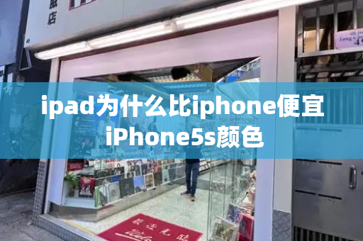 ipad为什么比iphone便宜 iPhone5s颜色-第1张图片-星选测评