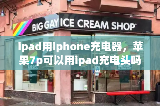 ipad用iphone充电器，苹果7p可以用ipad充电头吗