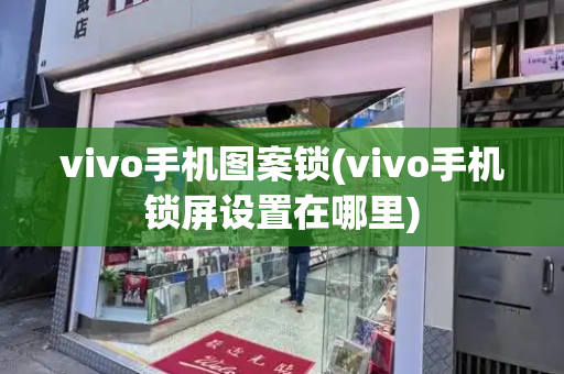 vivo手机图案锁(vivo手机锁屏设置在哪里)