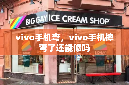 vivo手机弯，vivo手机摔弯了还能修吗-第1张图片-星选测评