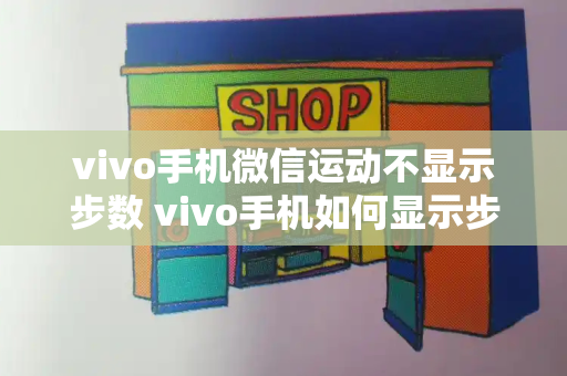 vivo手机微信运动不显示步数 vivo手机如何显示步数
