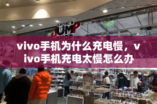 vivo手机为什么充电慢，vivo手机充电太慢怎么办-第1张图片-星选测评