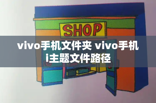 vivo手机文件夹 vivo手机i主题文件路径