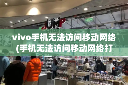 vivo手机无法访问移动网络(手机无法访问移动网络打不了电话)