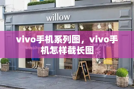 vivo手机系列图，vivo手机怎样截长图
