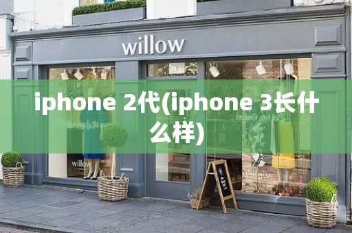 iphone 2代(iphone 3长什么样)-第1张图片-星选测评