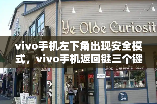 vivo手机左下角出现安全模式，vivo手机返回键三个键怎么调