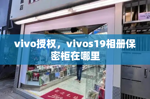 vivo授权，vivos19相册保密柜在哪里